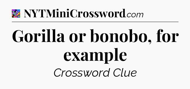 Gorilla or bonobo, for example Crossword Clue