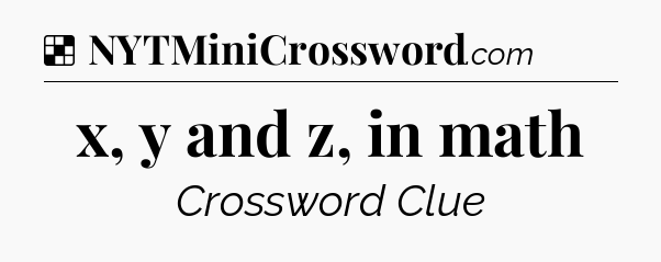 Solution: x, y and z, in math - NYT Crossword