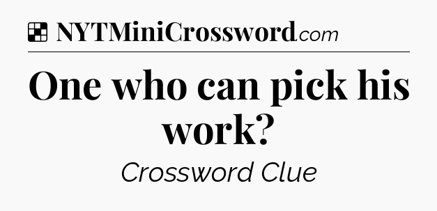 Solution: One who can pick his work - NYT Crossword