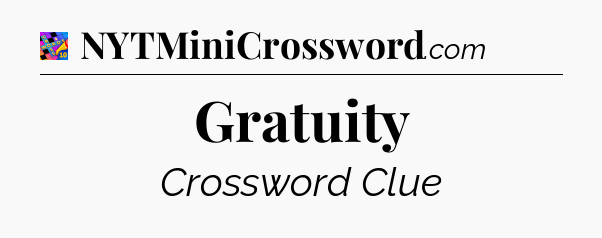 Gratuity Crossword Clue