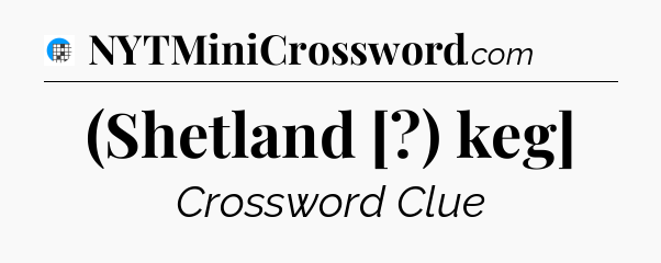 (Shetland [?) keg] Crossword Clue
