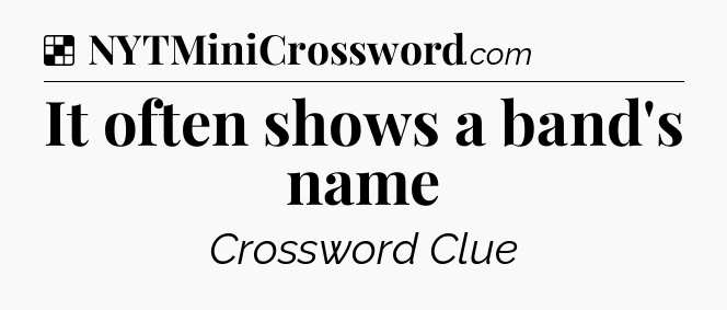 Solution: It often shows a band's name - NYT Crossword