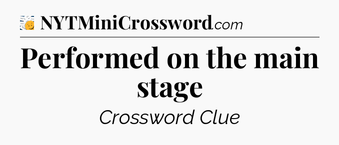 Performed on the main stage - 7 Little Words