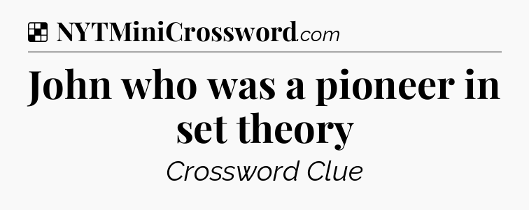 Solution: John who was a pioneer in set theory - NYT Crossword