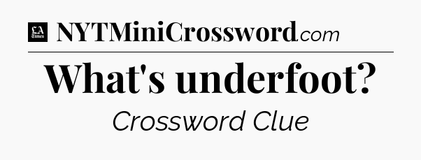 What's underfoot - LA Times Crossword