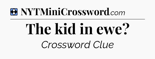 Solution: The kid in ewe - NYT Mini Crossword