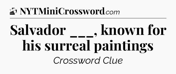Salvador ___, known for his surreal paintings - Daily Themed Classic Crossword