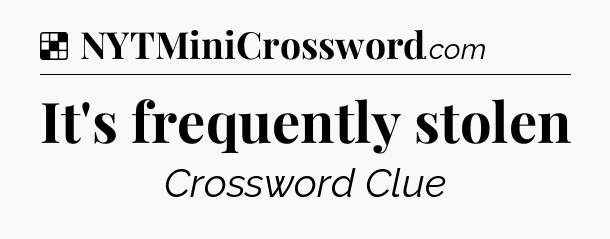 Solution: It's frequently stolen - NYT Crossword