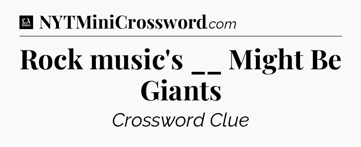Rock music's __ Might Be Giants - LA Times Crossword