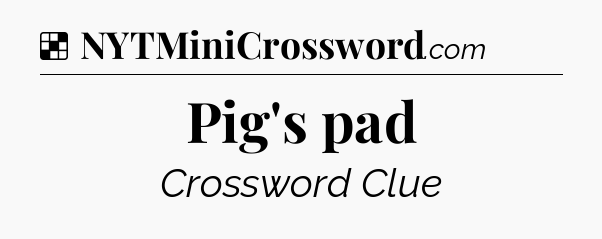 Solution: Pig's pad - NYT Crossword