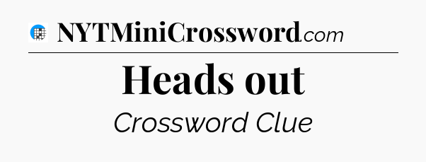 Heads out Crossword Clue