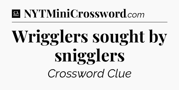 Wrigglers sought by snigglers - LA Times Crossword