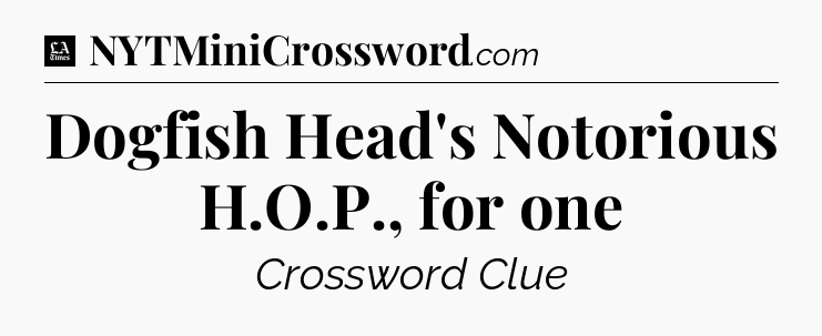 Dogfish Head's Notorious H.O.P., for one - LA Times Crossword
