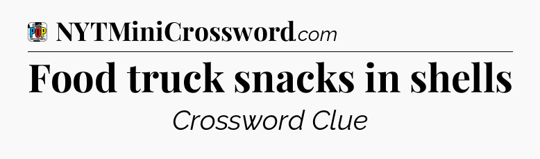 Food truck snacks in shells Crossword Clue