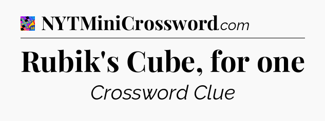 Rubik's Cube, for one Crossword Clue