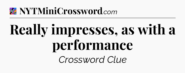 Really impresses, as with a performance Crossword Clue