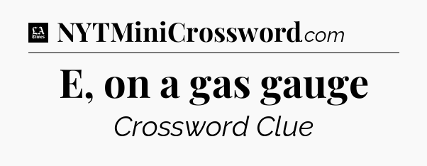 E, on a gas gauge - LA Times Crossword