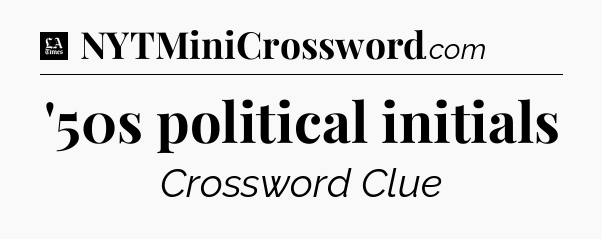 '50s political initials - LA Times Crossword