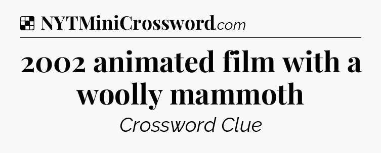 Solution: 2002 animated film with a woolly mammoth - NYT Crossword