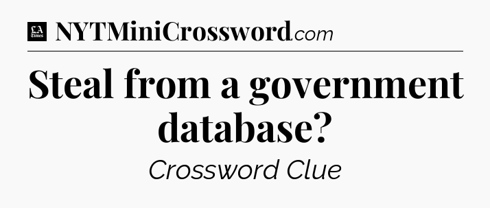 Steal from a government database - LA Times Crossword