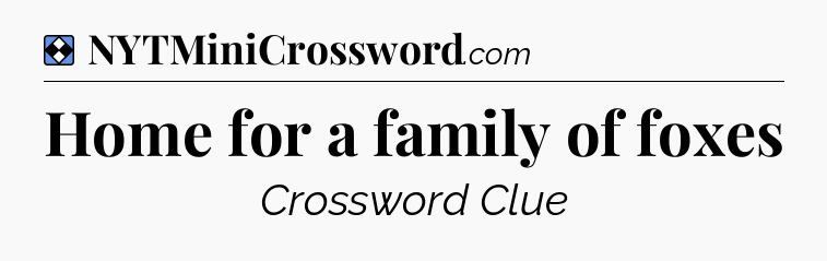 Solution: Home for a family of foxes - NYT Mini Crossword