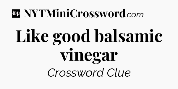 Like good balsamic vinegar Crossword Clue