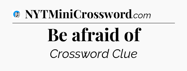 Be afraid of Crossword Clue