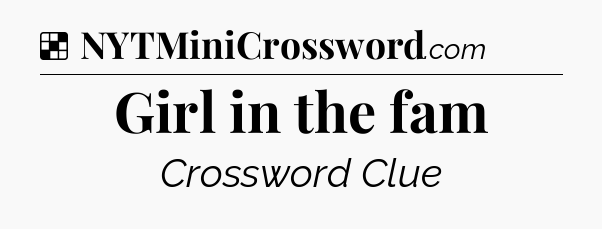 Solution: Girl in the fam - NYT Crossword