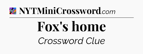Fox's home Crossword Clue