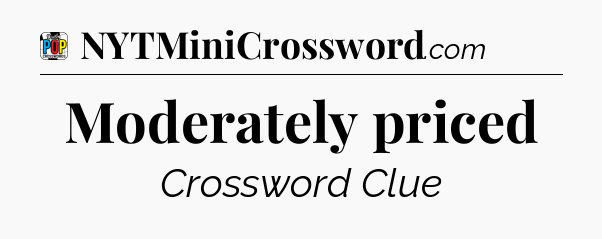 Moderately priced Crossword Clue