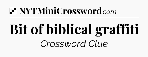 Solution: Bit of biblical graffiti - NYT Crossword