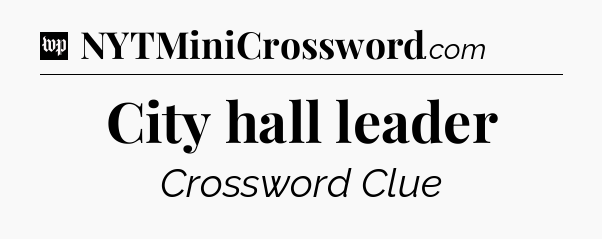 City hall leader Crossword Clue