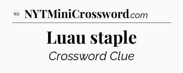 Luau staple - WSJ Crossword