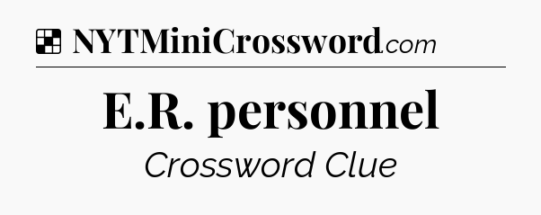 Solution: E.R. personnel - NYT Crossword