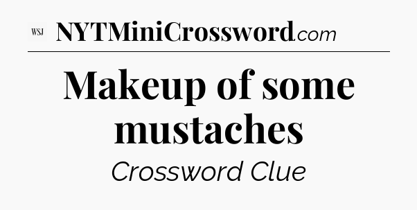 Makeup of some mustaches - WSJ Crossword