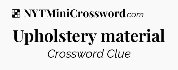 Solution: Upholstery material - NYT Crossword