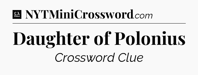 Daughter of Polonius - LA Times Crossword