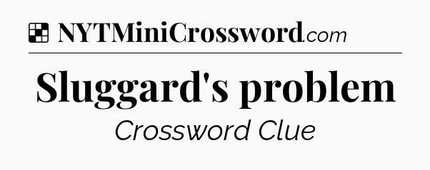 Solution: Sluggard's problem - NYT Crossword