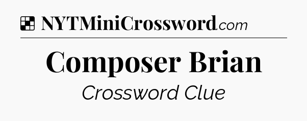 Solution: Composer Brian - NYT Crossword