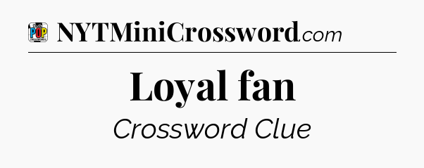 Loyal fan Crossword Clue