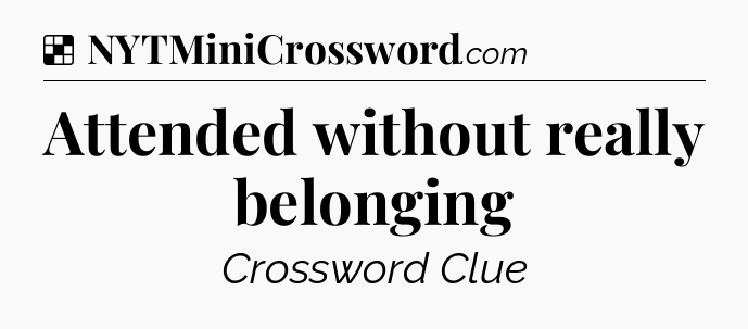 Solution: Attended without really belonging - NYT Crossword