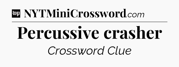 Percussive crasher Crossword Clue