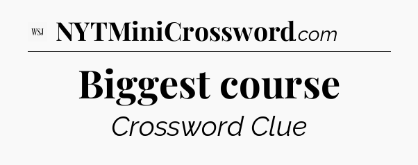 Biggest course - WSJ Crossword