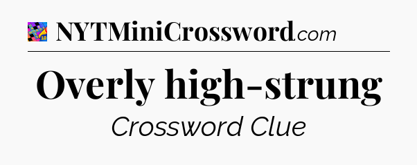 Overly high-strung Crossword Clue