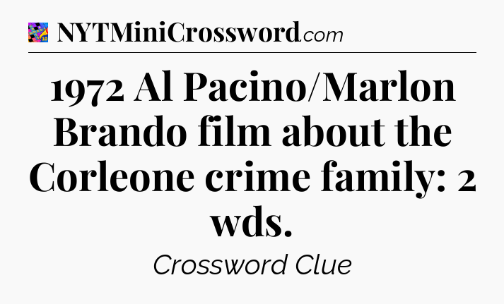 1972 Al Pacino/Marlon Brando film about the Corleone crime family: 2 wds Crossword Clue
