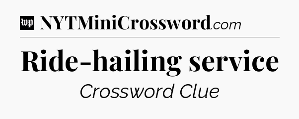 Ride-hailing service Crossword Clue