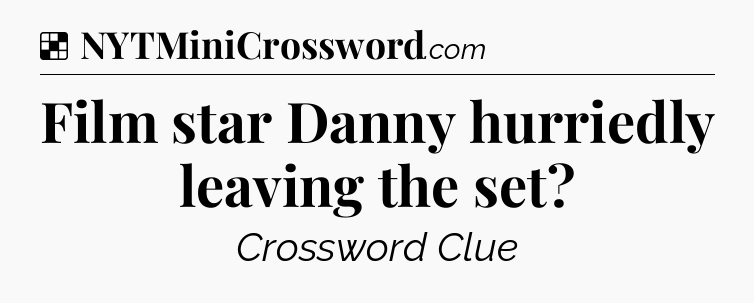 Solution: Film star Danny hurriedly leaving the set - NYT Crossword