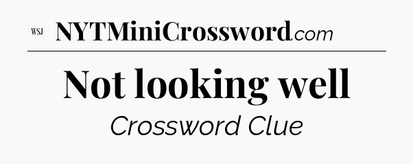 Not looking well - WSJ Crossword