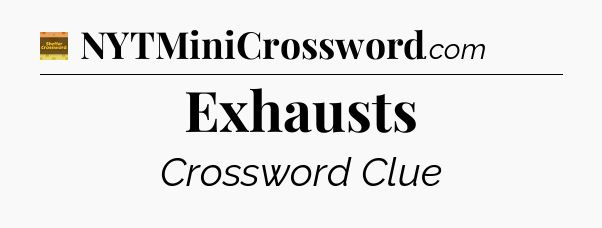 Exhausts - Eugene Sheffer Crossword