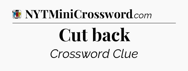 Cut back Crossword Clue